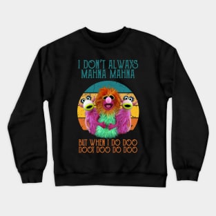 I-Dont-Always-Mahna-Mahna Crewneck Sweatshirt